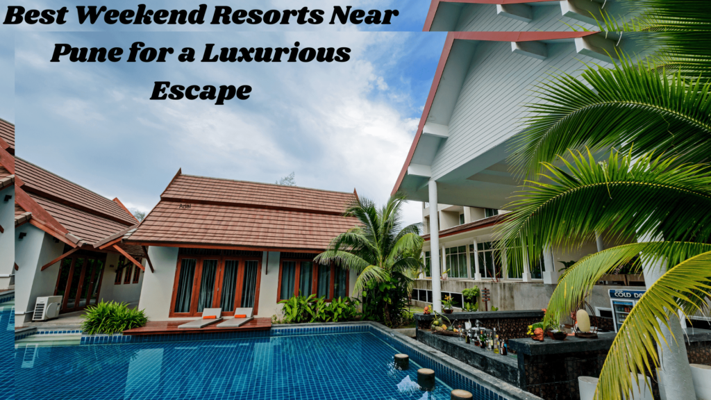 Best Weekend Resorts Near Pune for a Luxurious Escape