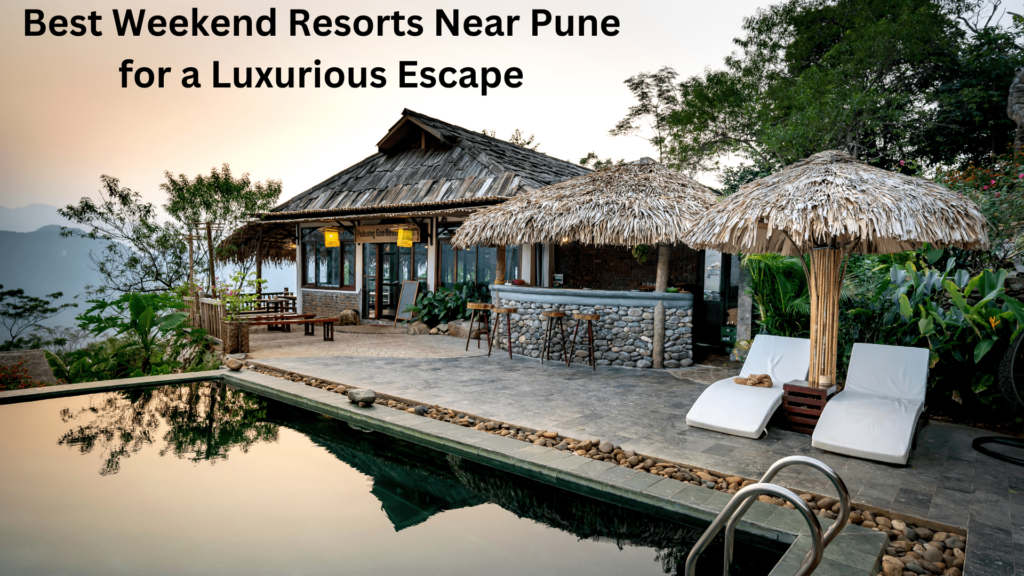 Best Weekend Resorts Near Pune for a Luxurious Escape